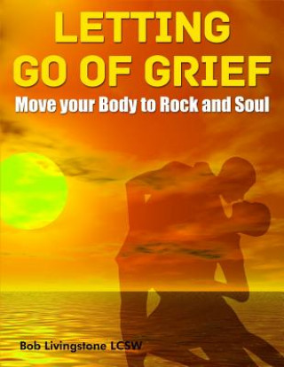 Carte Letting Go of Grief: Move Your Body to Rock and Soul MR Bob Livingstone