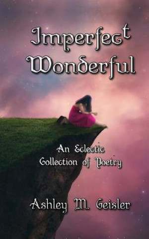 Carte Imperfect Wonderful: An Eclectic Collection of Poetry Ashley M Geisler