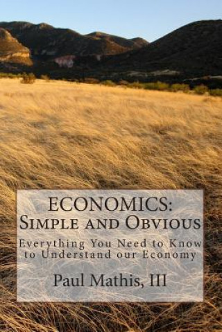 Knjiga Economics: Simple and Obvious: Everything You Need to Know to Understand our Economy Paul C Mathis III J D