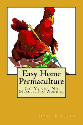 Книга Easy Home Permaculture - No money, No Muscle, No Worries MS Gail Billing