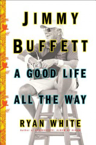 Könyv Jimmy Buffett: A Good Life All the Way Ryan White