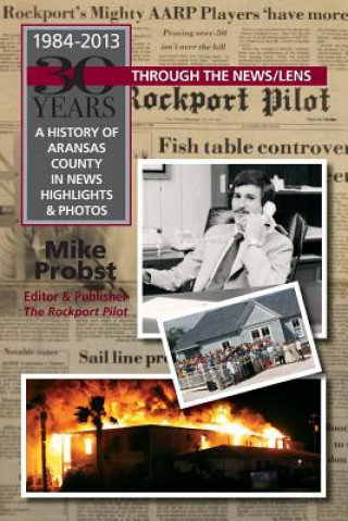 Kniha 30 Years Through the News/Lens: A History of Aransas County in News Highlights & Photos Mike Probst