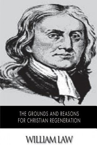 Kniha The Grounds and Reasons for Christian Regeneration William Law