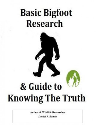 Carte Basic Bigfoot Research & Guide to Knowing The Truth Daniel J Benoit
