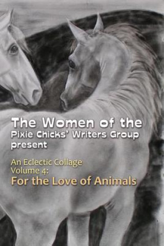 Kniha An Eclectic Collage: Volume 4: For the Love of Animals Pixie Chicks Writers Group