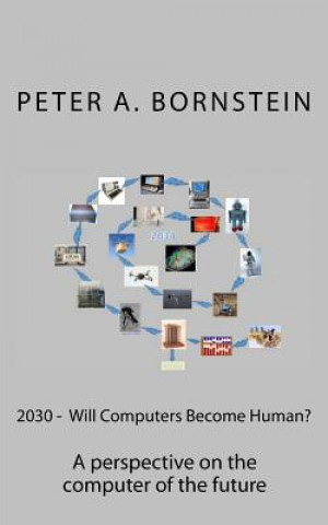 Książka 2030 - Will Computers Become Human?: A perspective on the future of the computer Peter a Bornstein