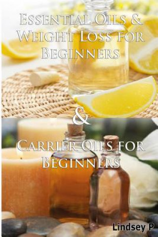 Könyv Essential Oils & Weight Loss for Beginners & Carrier Oils for Beginners Lindsey P