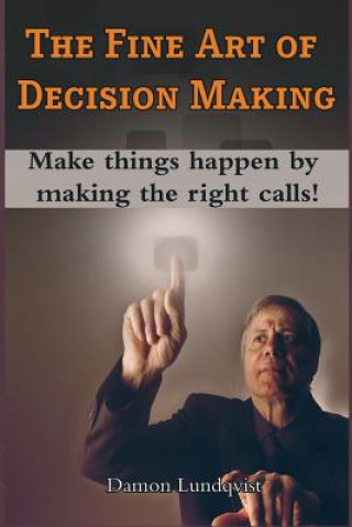 Книга The Fine Art of Decision Making: Make things happen by making the right calls! Damon S Lundqvist