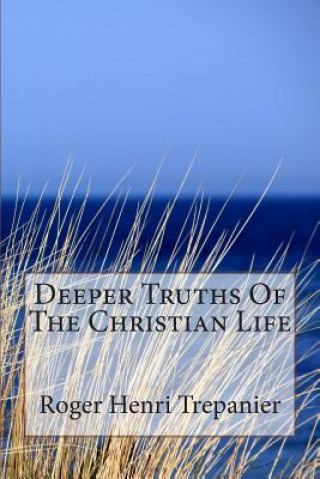 Carte Deeper Truths Of The Christian Life Roger Henri Trepanier