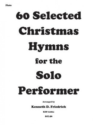 Carte 60 Selected Christmas Hymns for the Solo Performer-flute version Kenneth D Friedrich