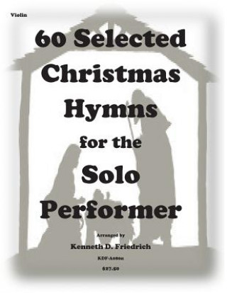 Carte 60 Selected Christmas Hymns for the Solo Performer-violin version Kenneth D Friedrich
