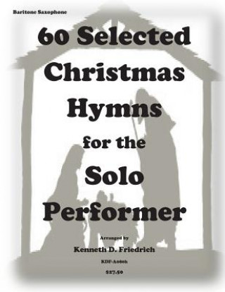 Carte 60 Selected Christmas Hymns for the Solo Performer-bari sax version Kenneth D Friedrich