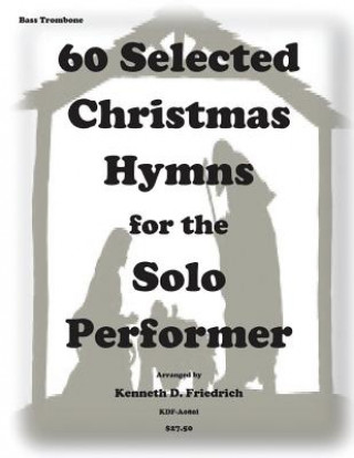 Книга 60 Selected Christmas Hymns for the Solo performer-bass trombone version Kenneth D Friedrich