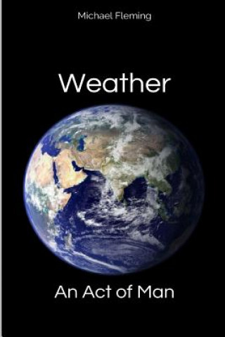 Carte Weather: An Act of Man: Un-Natural Disasters Michael Fleming