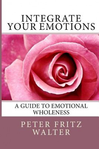 Książka Integrate Your Emotions: A Guide to Emotional Wholeness Peter Fritz Walter