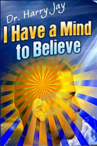 Könyv I Have A Mind To Believe Dr Harry Jay