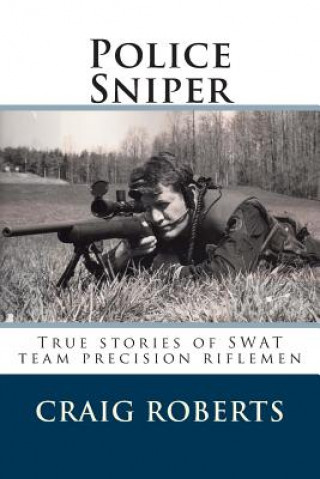 Kniha Police Sniper: Stories of SWAT team precision riflemen Craig Roberts