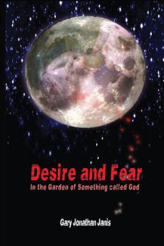 Książka Desire and Fear: (In the Garden of Something called God) Gary Jonathan Janis