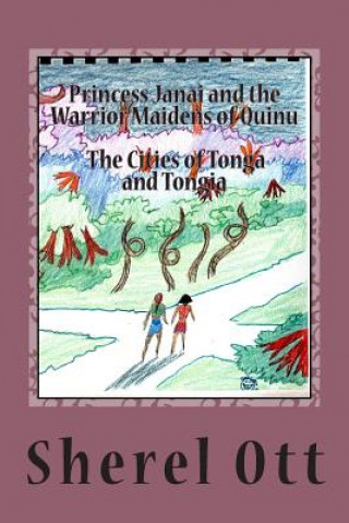 Könyv Princess Janai and the Warrior Maidens of Quinu: The Cities of Tonga and Tongia Sherel Ott