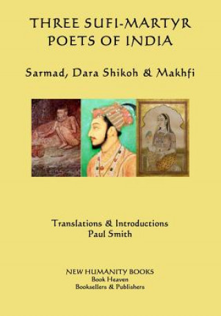 Kniha Three Sufi-Martyr Poets of India: Sarmad, Dara Shikoh & Makhfi Paul Smith