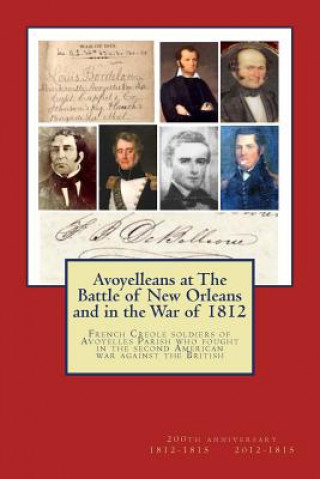 Carte Avoyelleans at The Battle of New Orleans and in the War of 1812: French Creole soldiers of Avoyelles Parish who fought in the second American war agai Randy Paul Decuir