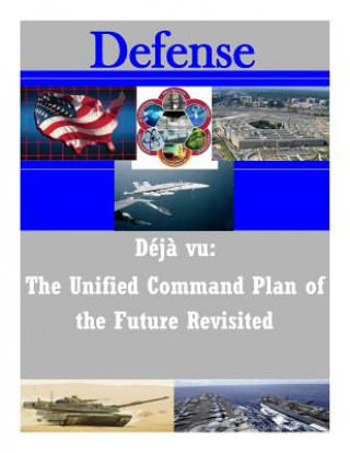 Knjiga Deja vu: The Unified Command Plan of the Future Revisited U S Army Command and General Staff Coll