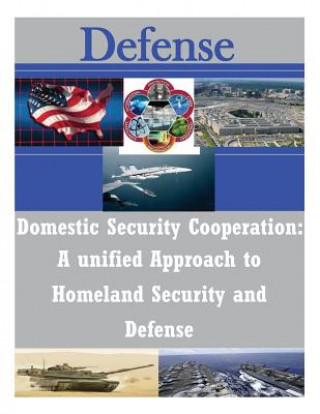 Livre Domestic Security Cooperation: A unified Approach to Homeland Security and Defense School of Advanced Military Studies