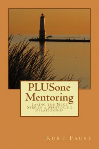 Carte PLUSone Mentoring: Taking the Next Steps in a Mentoring Relationship MR Kurt W Faust