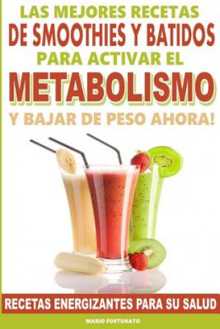 Kniha Las Mejores Recetas de Smoothies y Batidos Para Activar el Metabolismo Para Bajar de Peso Ahora: Recetas Energizantes Para su Salud Mario Fortunato