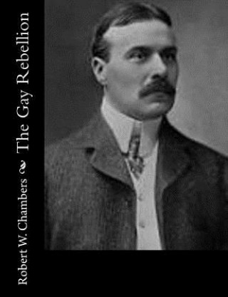 Könyv The Gay Rebellion Robert W Chambers
