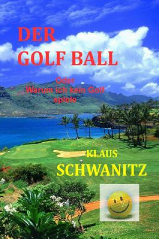 Carte Der Golfball: Oder warum ich kein Golf spiele! Klaus Schwanitz