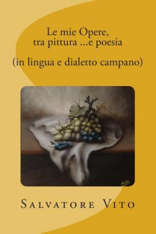 Kniha Le mie Opere, tra pittura ...e poesia (in lingua e dialetto campano) Salvatore Vito