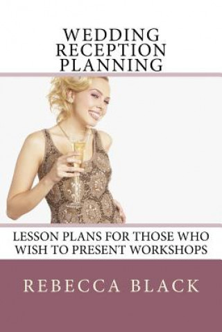 Kniha Wedding Reception Planning: Lesson Plans for Those Who Wish to Present Workshops Rebecca Black