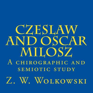 Könyv Czeslaw and Oscar Milosz: A chirographic and semiotic study Z W Wolkowski