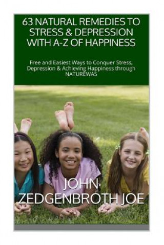 Carte 63 Natural Remedies To Stress & Depression With A-Z OF Happiness: Free and Easiest Ways to Conquer Stress, Depression & Achieving Happiness through NA John Zedgenbroth Joe