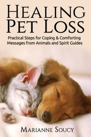 Książka Healing Pet Loss: Practical Steps for Coping and Comforting Messages from Animals and Spirit Guides Marianne Soucy