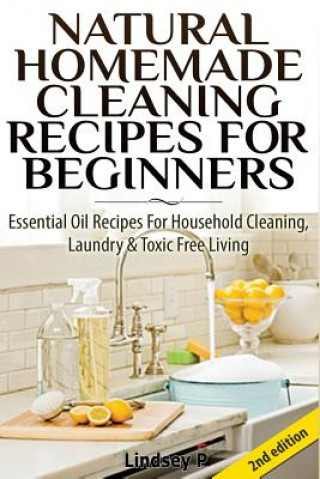 Buch Natural Homemade Cleaning Recipes for Beginners: Essential Oil Recipes for Household Cleaning, Laundry & Toxic Free Living Lindsey P