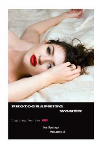 Kniha Photographing Women: A guide to the digital photography of women - Lighting the Nude Joy Springs