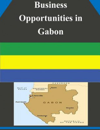 Kniha Business Opportunities in Gabon U S Department of Commerce