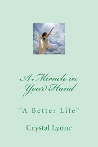 Kniha A Miracle in Your Hand: A Better Life Crystal Lynne