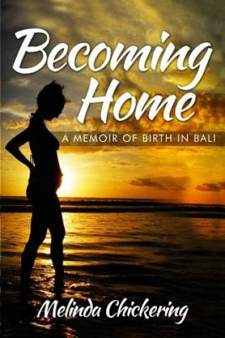 Kniha Becoming Home: A Memoir of Birth in Bali Melinda Chickering