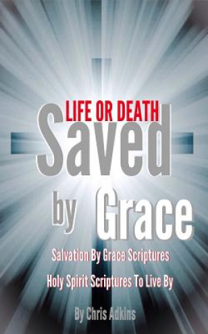 Kniha Life Or Death: Salvation By Grace Scriptures And Holy Spirit Scriptures To Live By Chris Adkins