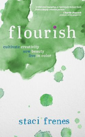 Kniha Flourish: Cultivate Creativity. Sow Beauty. Live in Color. Staci Frenes