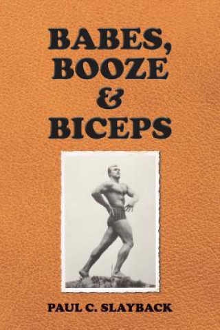 Carte Babes, Booze & Biceps Paul C Slayback
