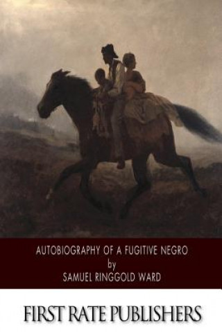 Carte Autobiography of a Fugitive Negro: His Anti-Slavery Labours in the United States, Canada, and England Samuel Ringgold Ward