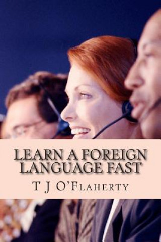 Kniha Learn A Foreign Language FAST: The secret to learning a second language quickly MR T J Oflaherty