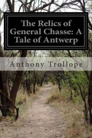 Carte The Relics of General Chasse: A Tale of Antwerp Anthony Trollope