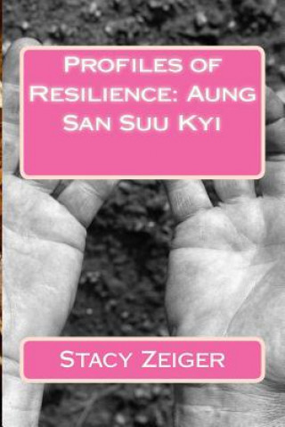 Könyv Profiles of Resilience: Aung San Suu Kyi Stacy Zeiger