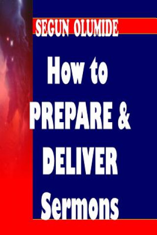 Carte How to Prepare and Deliver a Sermon: Homiletics Pst Segun Olumide