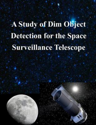 Kniha A Study of Dim Object Detection for the Space Surveillance Telescope Air Force Institute of Technology